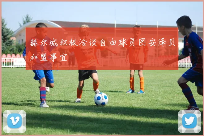 赫尔城积极洽谈自由球员图安泽贝加盟事宜